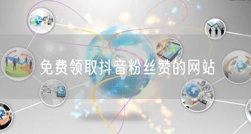 免费领取抖音粉丝赞的网站