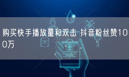 购买快手播放量和双击 抖音粉丝赞100万