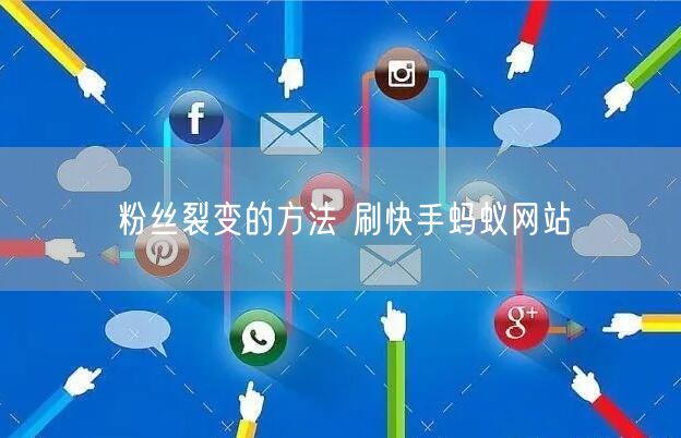 粉丝裂变的方法 刷快手蚂蚁网站