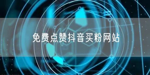 免费点赞抖音买粉网站