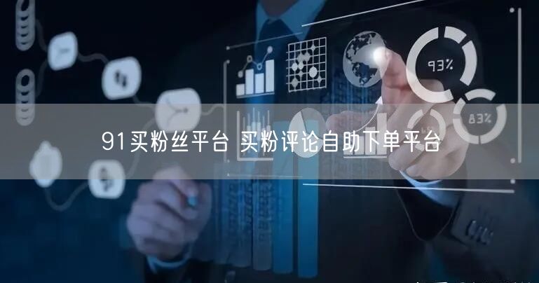 91买粉丝平台 买粉评论自助下单平台