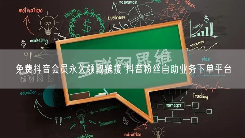 免费抖音会员永久领取链接 抖音粉丝自助业务下单平台
