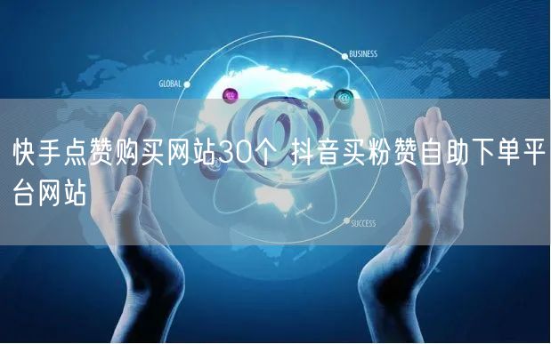 快手点赞购买网站30个 抖音买粉赞自助下单平台网站