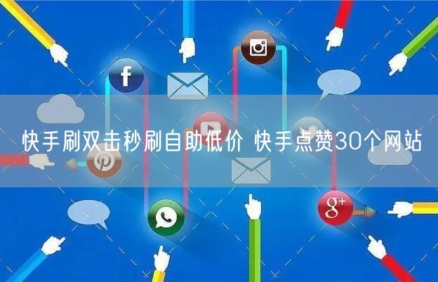 快手刷双击秒刷自助低价 快手点赞30个网站
