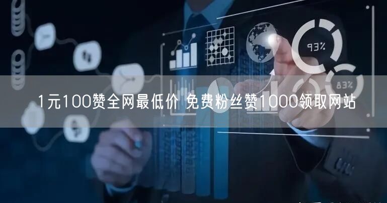 1元100赞全网最低价 免费粉丝赞1000领取网站