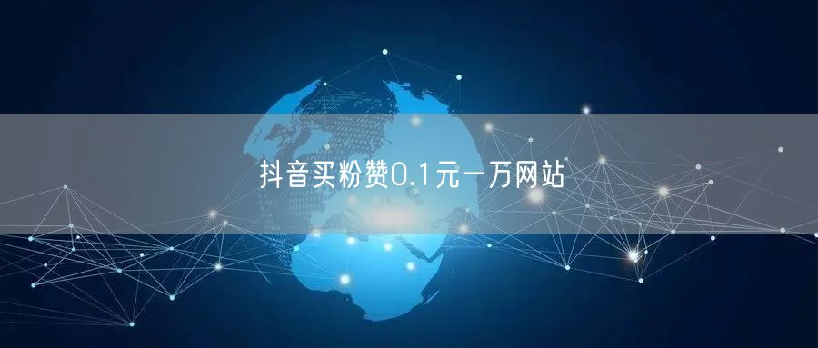 抖音买粉赞0.1元一万网站