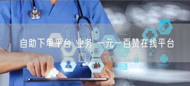 自助下单平台 业务 一元一百赞在线平台