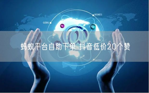 蚂蚁平台自助下单 抖音低价20个赞