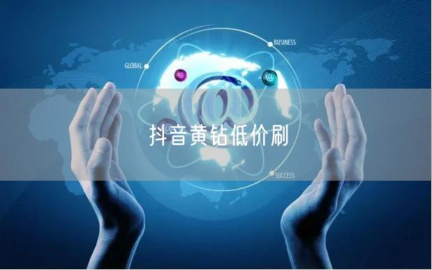 抖音黄钻低价刷