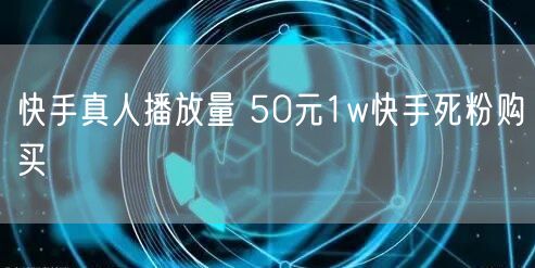 快手真人播放量 50元1w快手死粉购买