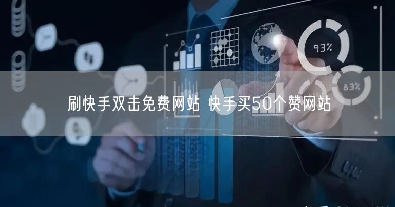 刷快手双击免费网站 快手买50个赞网站
