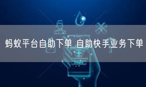 蚂蚁平台自助下单 自助快手业务下单