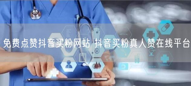 免费点赞抖音买粉网站 抖音买粉真人赞在线平台