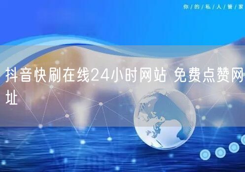 抖音快刷在线24小时网站 免费点赞网址