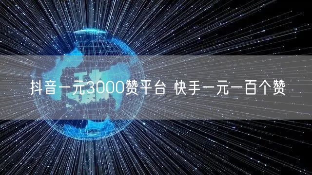 抖音一元3000赞平台 快手一元一百个赞