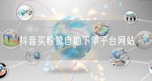抖音买粉赞自助下单平台网站