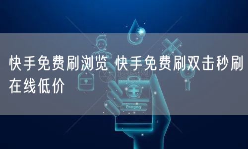 快手免费刷浏览 快手免费刷双击秒刷在线低价