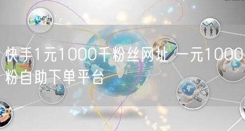 快手1元1000千粉丝网址 一元1000粉自助下单平台