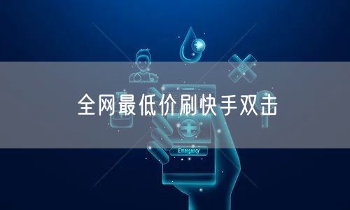 全网最低价刷快手双击