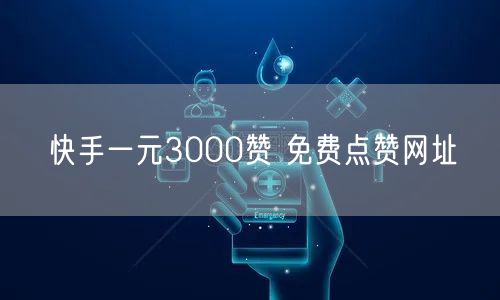 快手一元3000赞 免费点赞网址