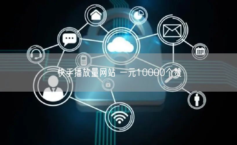 快手播放量网站 一元10000个赞