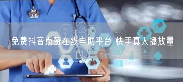 免费抖音点赞在线自助平台 快手真人播放量