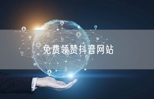 免费领赞抖音网站