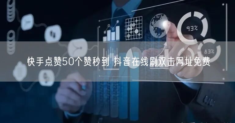 快手点赞50个赞秒到 抖音在线刷双击网址免费
