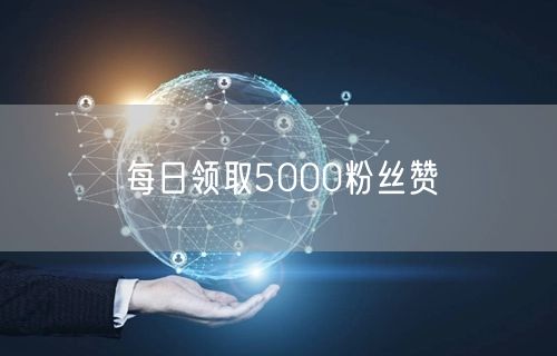 每日领取5000粉丝赞
