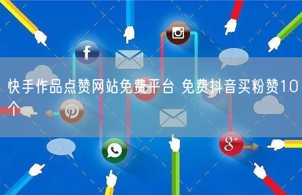 快手作品点赞网站免费平台 免费抖音买粉赞10个