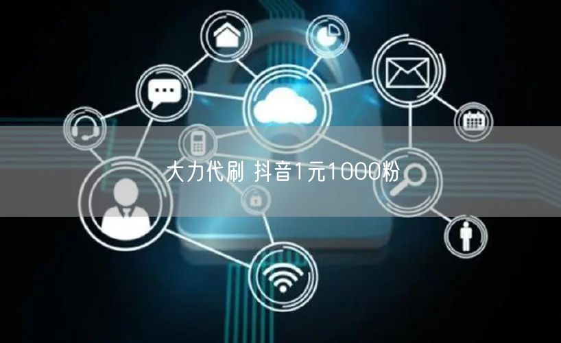 大力代刷 抖音1元1000粉